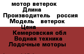 мотор ветерок 12- › Длина ­ 381 › Производитель ­ россия › Модель ­ ветерок 12 › Цена ­ 16 000 - Кемеровская обл. Водная техника » Лодочные моторы   